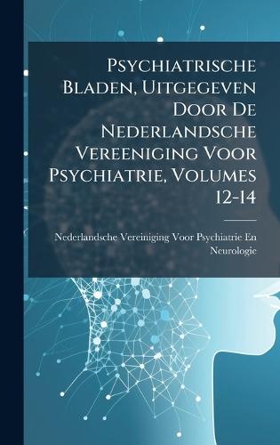 Psychiatrische Bladen, Uitgegeven Door De Nederlandsche Vereeniging Voor Psychiatrie, Volumes 12-14  by Nederlandsche Vereiniging Neurologie at Abbey's Bookshop, 