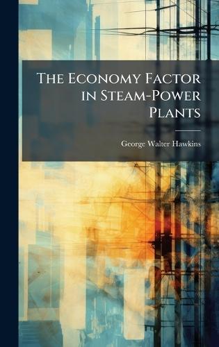 The Economy Factor in Steam-Power Plants  by George Walter Hawkins at Abbey's Bookshop, 