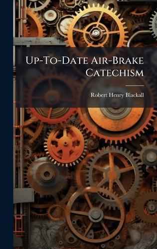 Up-To-Date Air-Brake Catechism  by Robert Henry Blackall at Abbey's Bookshop, 