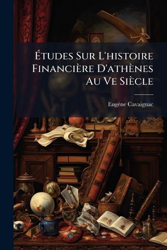 Ã&#137;tudes Sur L'histoire Financière D'athènes Au Ve Siècle  by Eugène Cavaignac at Abbey's Bookshop, 