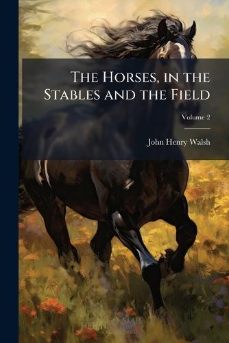 The Horses, in the Stables and the Field  by John Henry Walsh at Abbey's Bookshop, 