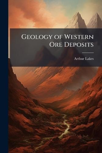Geology of Western Ore Deposits  by Arthur Lakes at Abbey's Bookshop, 