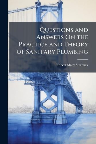 Questions and Answers On the Practice and Theory of Sanitary Plumbing  by Robert Macy Starbuck at Abbey's Bookshop, 