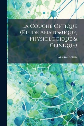 La Couche Optique (Ã&#137;tude Anatomique, Physiologique & Clinique)  by Gustave Roussy at Abbey's Bookshop, 