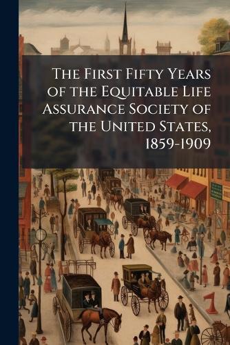 The First Fifty Years of the Equitable Life Assurance Society of the United States, 1859-1909  at Abbey's Bookshop, 