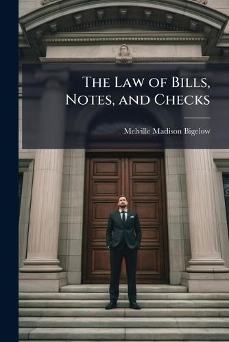 The Law of Bills, Notes, and Checks  by Melville Madison Bigelow at Abbey's Bookshop, 