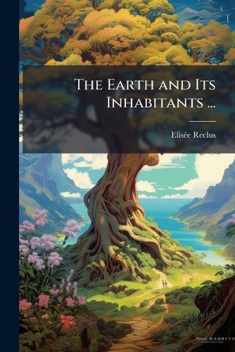 The Earth and Its Inhabitants ...  by Elisã(c)E Reclus at Abbey's Bookshop, 