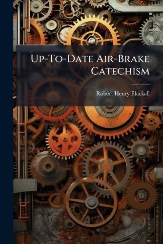 Up-To-Date Air-Brake Catechism  by Robert Henry Blackall at Abbey's Bookshop, 