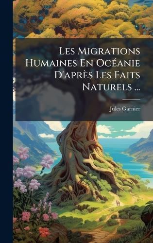 Les Migrations Humaines En OcÃ(c)anie D'après Les Faits Naturels ...  by Jules Garnier at Abbey's Bookshop, 