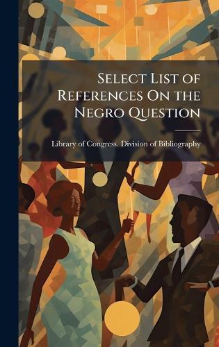 Select List of References On the Negro Question  by Library of Congress Division of Bibl at Abbey's Bookshop, 