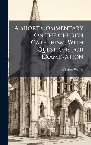 A Short Commentary On the Church Catechism, With Questions for Examination  by Charles Wesley at Abbey's Bookshop, 