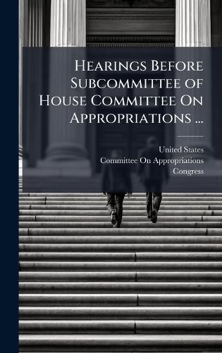 Hearings Before Subcommittee of House Committee On Appropriations ...  by United States at Abbey's Bookshop, 