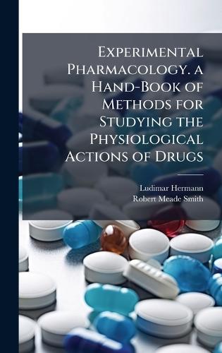 Experimental Pharmacology. a Hand-Book of Methods for Studying the Physiological Actions of Drugs  by Ludimar Hermann at Abbey's Bookshop, 