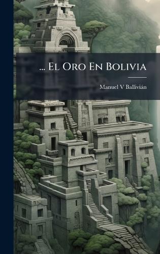 ... El Oro En Bolivia  by Manuel V Balliviàn at Abbey's Bookshop, 