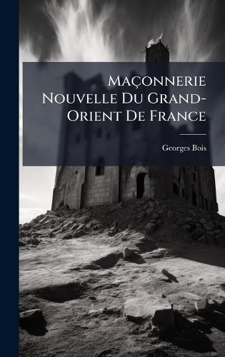 Maçonnerie Nouvelle Du Grand-Orient De France  by Georges Bois at Abbey's Bookshop, 
