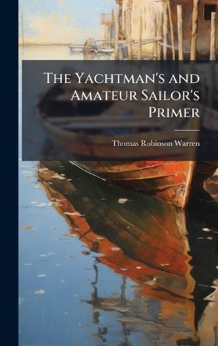 The Yachtman's and Amateur Sailor's Primer  by Thomas Robinson Warren at Abbey's Bookshop, 
