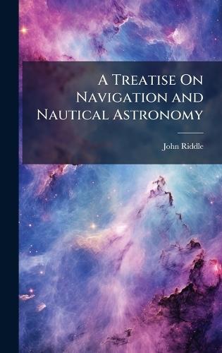 A Treatise On Navigation and Nautical Astronomy  by John Riddle at Abbey's Bookshop, 