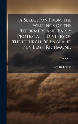 A Selection From the Writings of the Reformers and Early Protestant Divines of the Church of England / by Legh Richmond  by Legh Richmond at Abbey's Bookshop, 