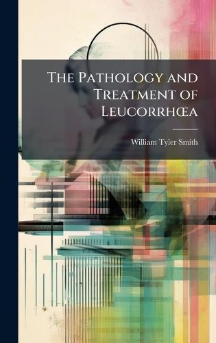 The Pathology and Treatment of LeucorrhÅ""a  by William Tyler Smith at Abbey's Bookshop, 