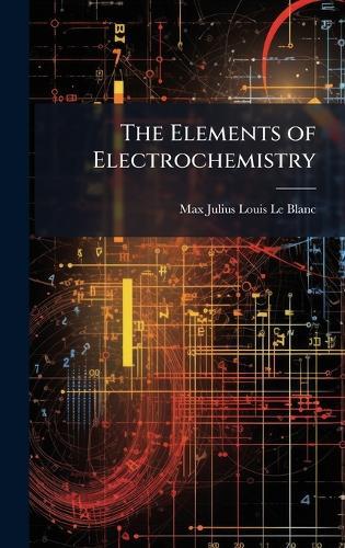 The Elements of Electrochemistry  by Max Julius Louis Le Blanc at Abbey's Bookshop, 