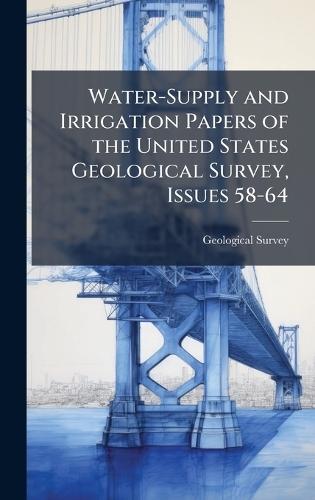 Water-Supply and Irrigation Papers of the United States Geological Survey, Issues 58-64  by Geological Survey (U S ) at Abbey's Bookshop, 