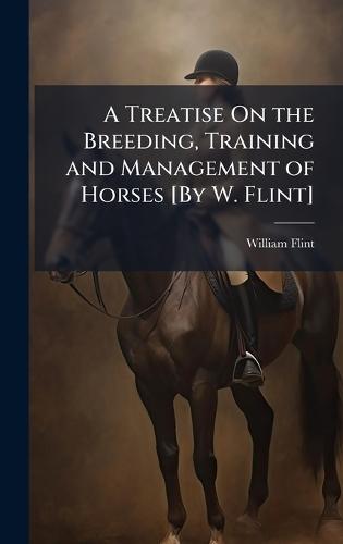 A Treatise On the Breeding, Training and Management of Horses [By W. Flint]  by William Flint at Abbey's Bookshop, 