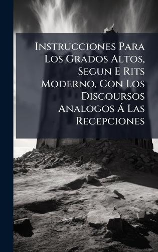 Instrucciones Para Los Grados Altos, Segun E Rits Moderno, Con Los Discoursos Analogos Ã Las Recepciones  at Abbey's Bookshop, 