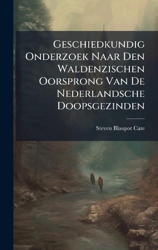 Geschiedkundig Onderzoek Naar Den Waldenzischen Oorsprong Van De Nederlandsche Doopsgezinden  by Steven Blaupot Cate at Abbey's Bookshop, 