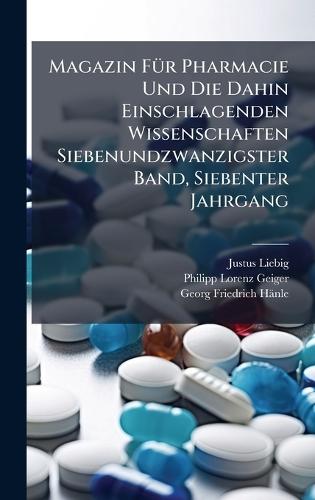 Magazin FÃ1/4r Pharmacie Und Die Dahin Einschlagenden Wissenschaften Siebenundzwanzigster Band, Siebenter Jahrgang  by Justus Liebig at Abbey's Bookshop, 