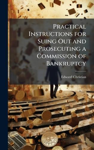 Practical Instructions for Suing Out and Prosecuting a Commission of Bankruptcy  by Edward Christian at Abbey's Bookshop, 