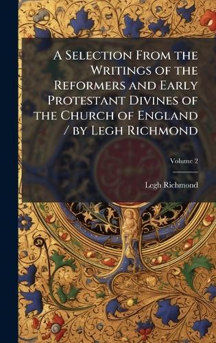 A Selection From the Writings of the Reformers and Early Protestant Divines of the Church of England / by Legh Richmond  by Legh Richmond at Abbey's Bookshop, 