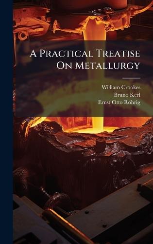 A Practical Treatise On Metallurgy  by William Crookes at Abbey's Bookshop, 