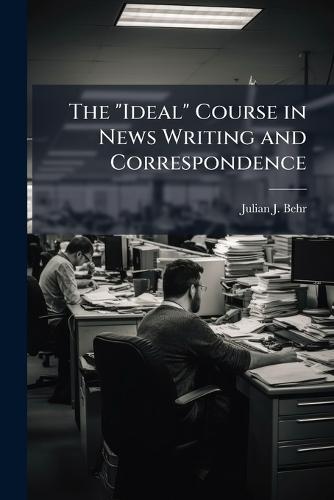 The ""Ideal"" Course in News Writing and Correspondence  by Julian J Behr at Abbey's Bookshop, 