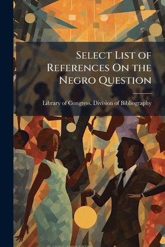 Select List of References On the Negro Question  by Library of Congress Division of Bibl at Abbey's Bookshop, 