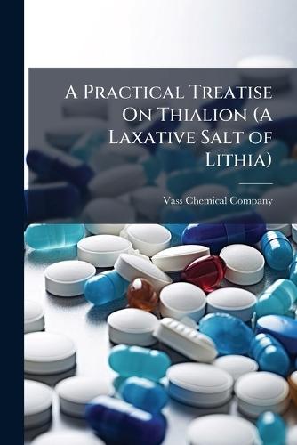 A Practical Treatise On Thialion (A Laxative Salt of Lithia)  by Vass Chemical Company at Abbey's Bookshop, 