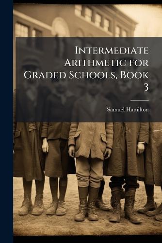 Intermediate Arithmetic for Graded Schools, Book 3  by Samuel Hamilton at Abbey's Bookshop, 