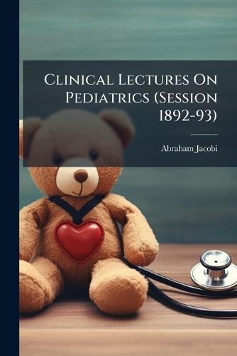 Clinical Lectures On Pediatrics (Session 1892-93)  by Abraham Jacobi at Abbey's Bookshop, 
