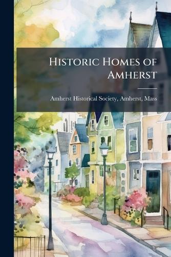 Historic Homes of Amherst  by Amherst Amherst Historical Society at Abbey's Bookshop, 
