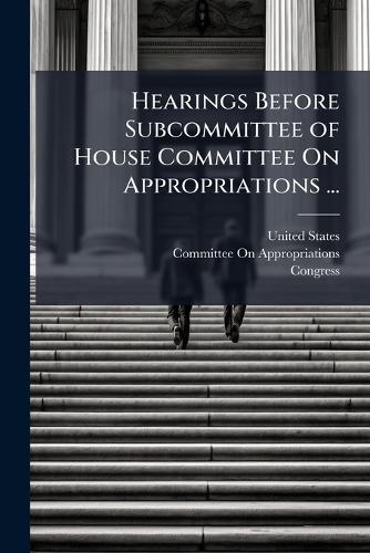 Hearings Before Subcommittee of House Committee On Appropriations ...  by United States at Abbey's Bookshop, 
