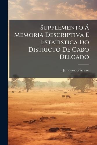 Supplemento Ã Memoria Descriptiva E Estatistica Do Districto De Cabo Delgado  by Jeronymo Romero at Abbey's Bookshop, 