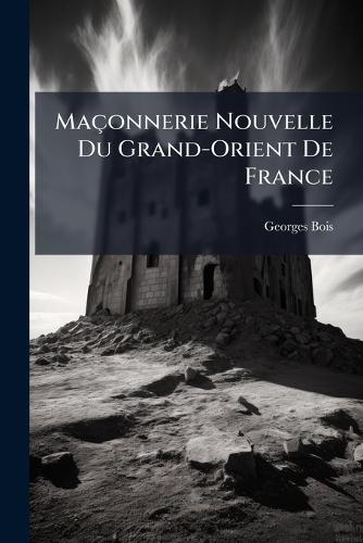 Maçonnerie Nouvelle Du Grand-Orient De France  by Georges Bois at Abbey's Bookshop, 
