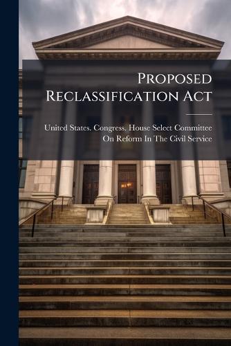 Proposed Reclassification Act  by United States Congress House Select at Abbey's Bookshop, 