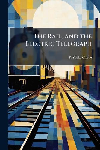 The Rail, and the Electric Telegraph  by R Yorke Clarke at Abbey's Bookshop, 