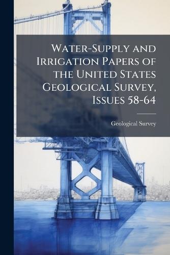 Water-Supply and Irrigation Papers of the United States Geological Survey, Issues 58-64  by Geological Survey (U S ) at Abbey's Bookshop, 