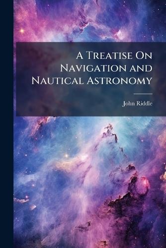 A Treatise On Navigation and Nautical Astronomy  by John Riddle at Abbey's Bookshop, 