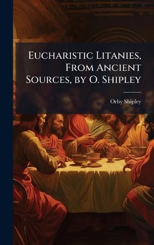 Eucharistic Litanies, From Ancient Sources, by O. Shipley  by Orby Shipley at Abbey's Bookshop, 