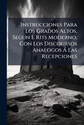 Instrucciones Para Los Grados Altos, Segun E Rits Moderno, Con Los Discoursos Analogos Ã Las Recepciones  at Abbey's Bookshop, 