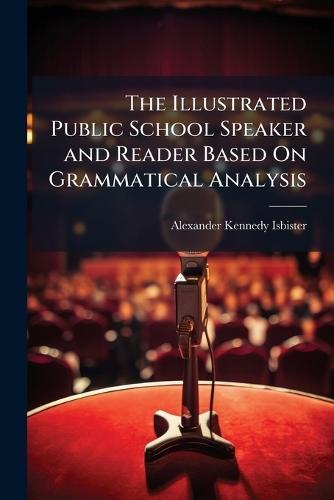 The Illustrated Public School Speaker and Reader Based On Grammatical Analysis  by Alexander Kennedy Isbister at Abbey's Bookshop, 