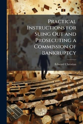 Practical Instructions for Suing Out and Prosecuting a Commission of Bankruptcy  by Edward Christian at Abbey's Bookshop, 