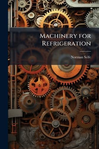 Machinery for Refrigeration  by Norman Selfe at Abbey's Bookshop, 